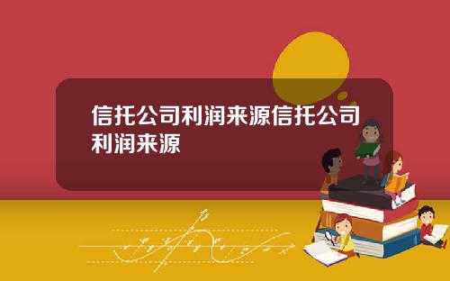 信托公司利润来源信托公司利润来源