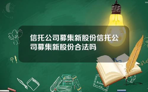 信托公司募集新股份信托公司募集新股份合法吗