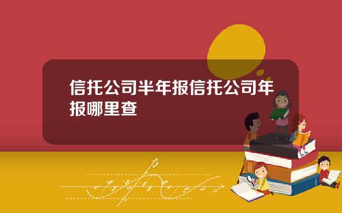 信托公司半年报信托公司年报哪里查