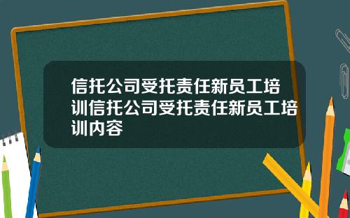 信托公司受托责任新员工培训信托公司受托责任新员工培训内容