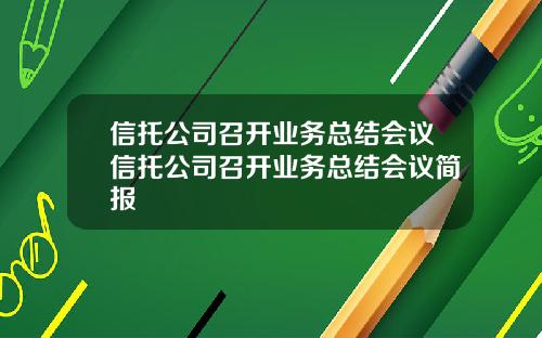 信托公司召开业务总结会议信托公司召开业务总结会议简报