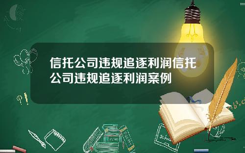 信托公司违规追逐利润信托公司违规追逐利润案例