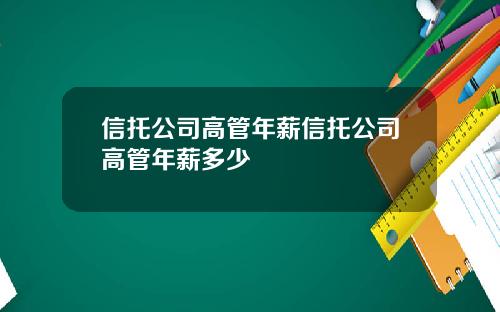 信托公司高管年薪信托公司高管年薪多少