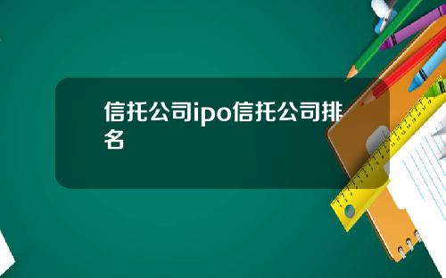 信托公司ipo信托公司排名