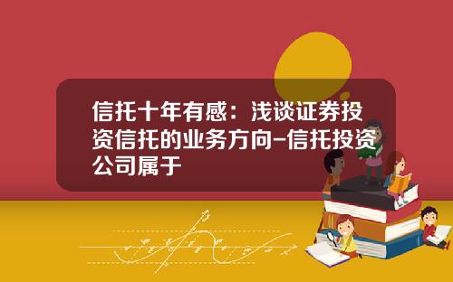 信托十年有感:浅谈证券投资信托的业务方向-信托投资公司属于