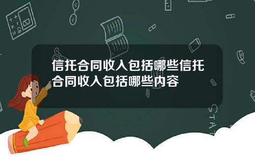 信托合同收入包括哪些信托合同收入包括哪些内容