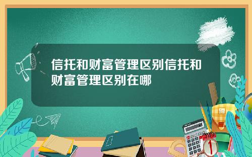 信托和财富管理区别信托和财富管理区别在哪