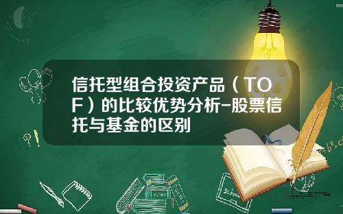 信托型组合投资产品(TOF)的比较优势分析-股票信托与基金的区别