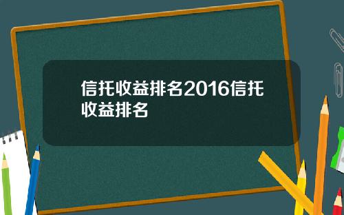 信托收益排名2016信托收益排名