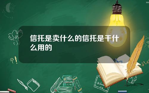 信托是卖什么的信托是干什么用的