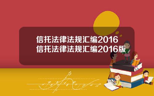 信托法律法规汇编2016信托法律法规汇编2016版