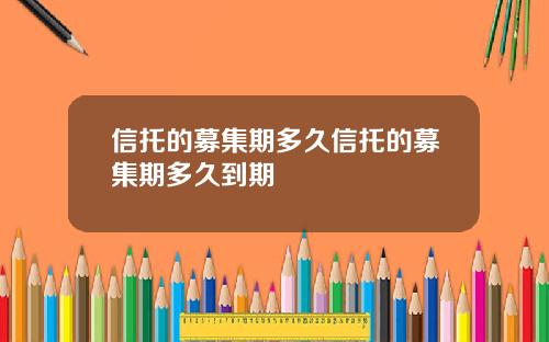 信托的募集期多久信托的募集期多久到期