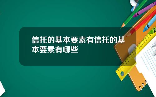 信托的基本要素有信托的基本要素有哪些
