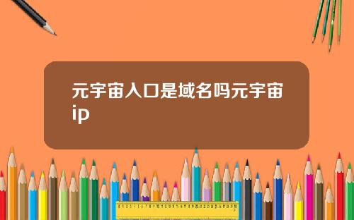 元宇宙入口是域名吗元宇宙ip
