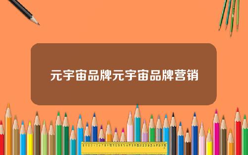 元宇宙品牌元宇宙品牌营销