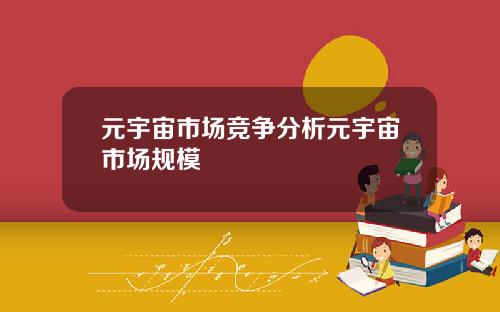 元宇宙市场竞争分析元宇宙市场规模