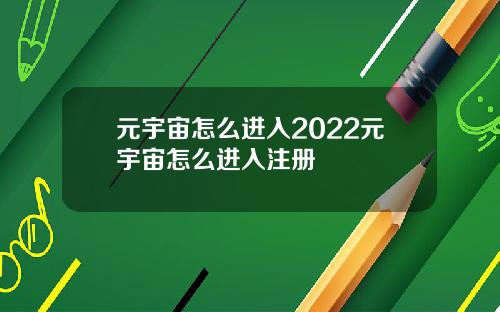 元宇宙怎么进入2022元宇宙怎么进入注册