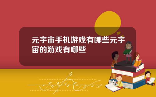 元宇宙手机游戏有哪些元宇宙的游戏有哪些