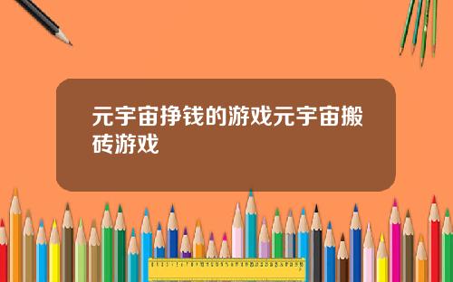 元宇宙挣钱的游戏元宇宙搬砖游戏