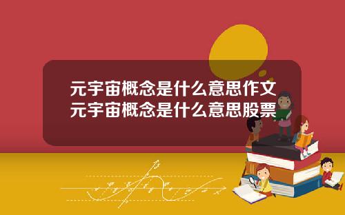 元宇宙概念是什么意思作文元宇宙概念是什么意思股票