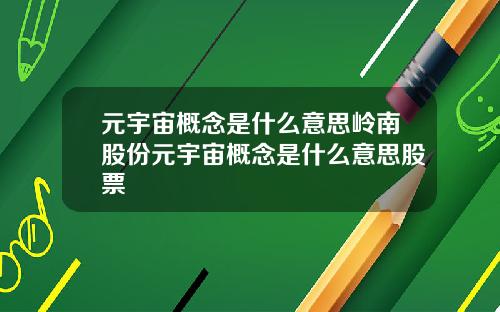 元宇宙概念是什么意思岭南股份元宇宙概念是什么意思股票
