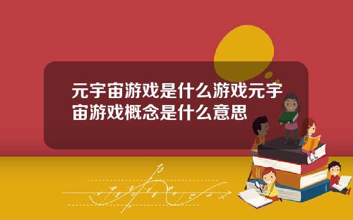 元宇宙游戏是什么游戏元宇宙游戏概念是什么意思