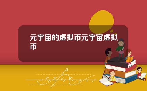 元宇宙的虚拟币元宇宙虚拟币