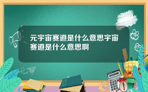 元宇宙赛道是什么意思宇宙赛道是什么意思啊