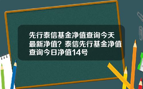 先行泰信基金净值查询今天最新净值?泰信先行基金净值查询今日净值14号