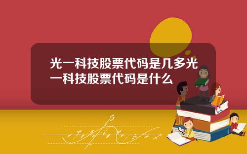 光一科技股票代码是几多光一科技股票代码是什么