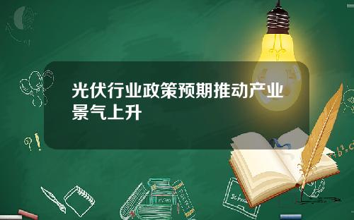 光伏行业政策预期推动产业景气上升