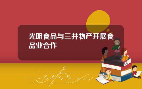 光明食品与三井物产开展食品业合作