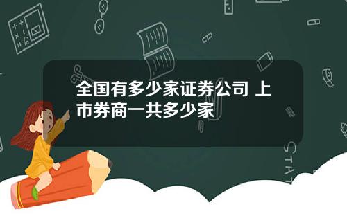 全国有多少家证券公司 上市券商一共多少家