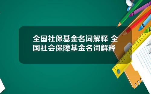 全国社保基金名词解释 全国社会保障基金名词解释
