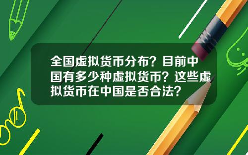 全国虚拟货币分布?目前中国有多少种虚拟货币?这些虚拟货币在中国是否合法?