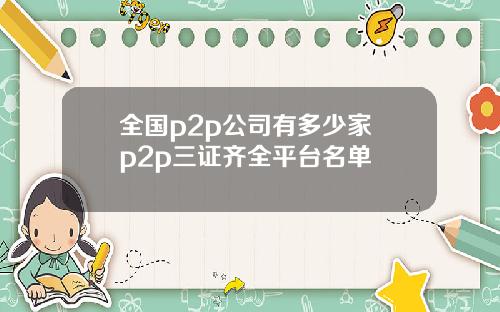 全国p2p公司有多少家 p2p三证齐全平台名单