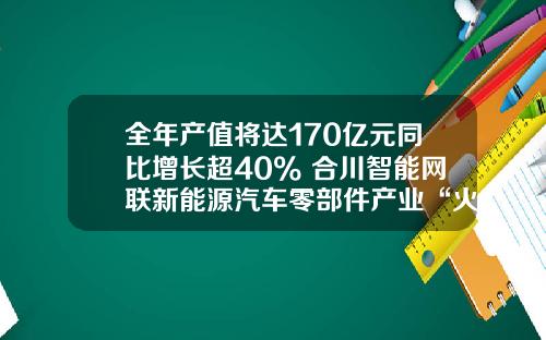 全年产值将达170亿元同比增长超40% 合川智能网联新能源汽车零部件产业“火力全开”