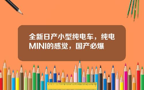 全新日产小型纯电车,纯电MINI的感觉,国产必爆