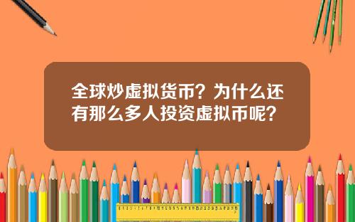 全球炒虚拟货币?为什么还有那么多人投资虚拟币呢?