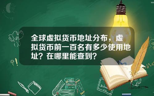 全球虚拟货币地址分布,虚拟货币前一百名有多少使用地址?在哪里能查到?