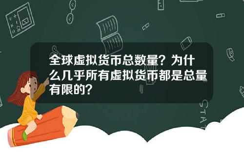 全球虚拟货币总数量?为什么几乎所有虚拟货币都是总量有限的?