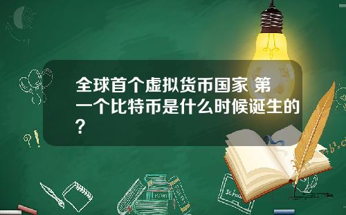 全球首个虚拟货币国家 第一个比特币是什么时候诞生的?
