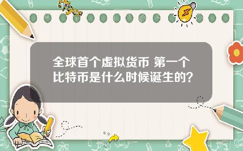 全球首个虚拟货币 第一个比特币是什么时候诞生的?