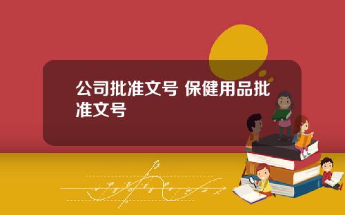 公司批准文号 保健用品批准文号