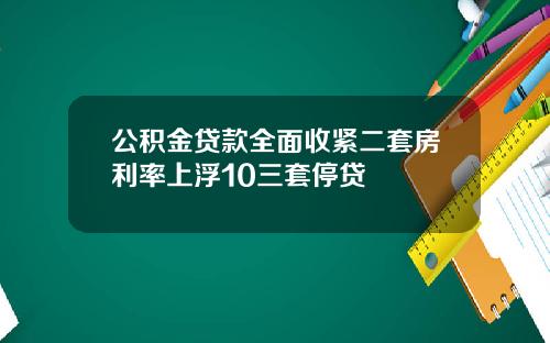 公积金贷款全面收紧二套房利率上浮10三套停贷