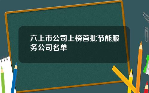 六上市公司上榜首批节能服务公司名单