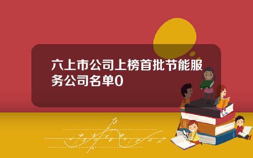 六上市公司上榜首批节能服务公司名单0