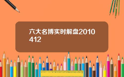 六大名博实时解盘2010412