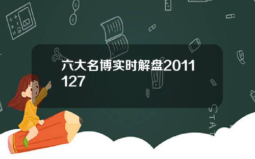 六大名博实时解盘2011127