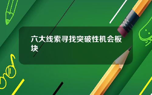 六大线索寻找突破性机会板块